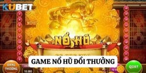 Game nổ hũ đổi thưởng tại Kubet: Chinh phục và thưởng lớn ngay hôm nay