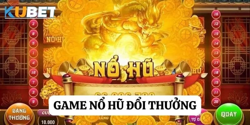 Game nổ hũ đổi thưởng tại Kubet: Chinh phục và thưởng lớn ngay hôm nay