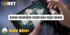 Kinh nghiệm chơi bài Mậu Binh tại Kubet: Bí quyết thành công từ chuyên gia