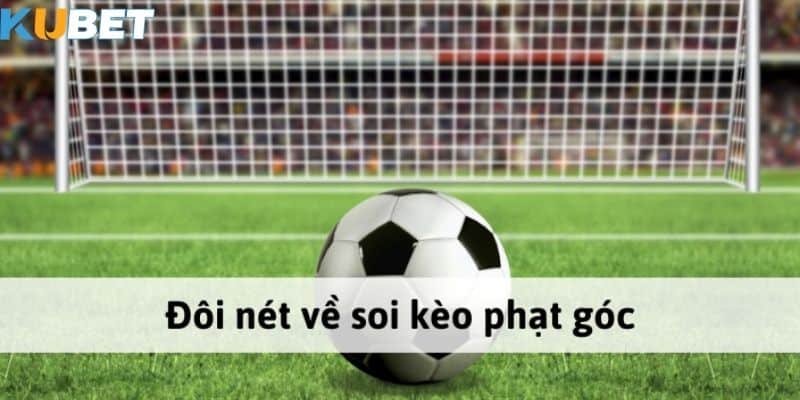 Tổng quan về kèo phạt góc trên Kubet