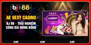 Ae Sexy Casino Bj 88 – Trải Nghiệm Sòng Bài Nóng Bỏng