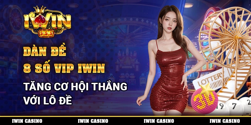 Dàn Đề 8 Số VIP IWIN, Tăng Cơ Hội Thắng Với Lô Đề